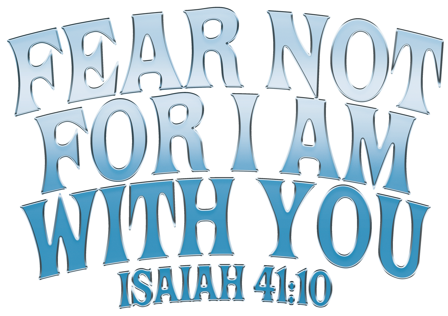 ISAIAH 41:10 Fear Not For I Am With You